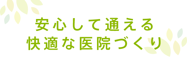 安心して通える快適な医院づくり