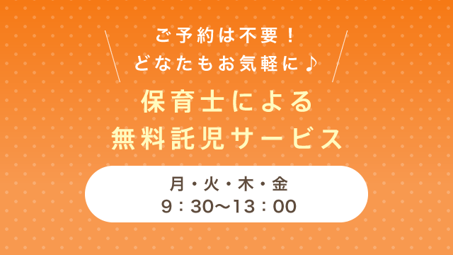ご予約は不要！どなたもお気軽に♪保育士による無料託児サービス：月火木金は9：30〜13：00